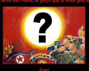 Corée du nord : le pays qui n’était pas là