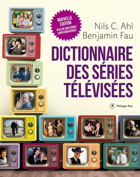 Entretien avec Benjamin Fau, co-auteur du Dictionnaire des Séries Télévisées: « on a vraiment voulu que ce soit un ouvrage incarné… »